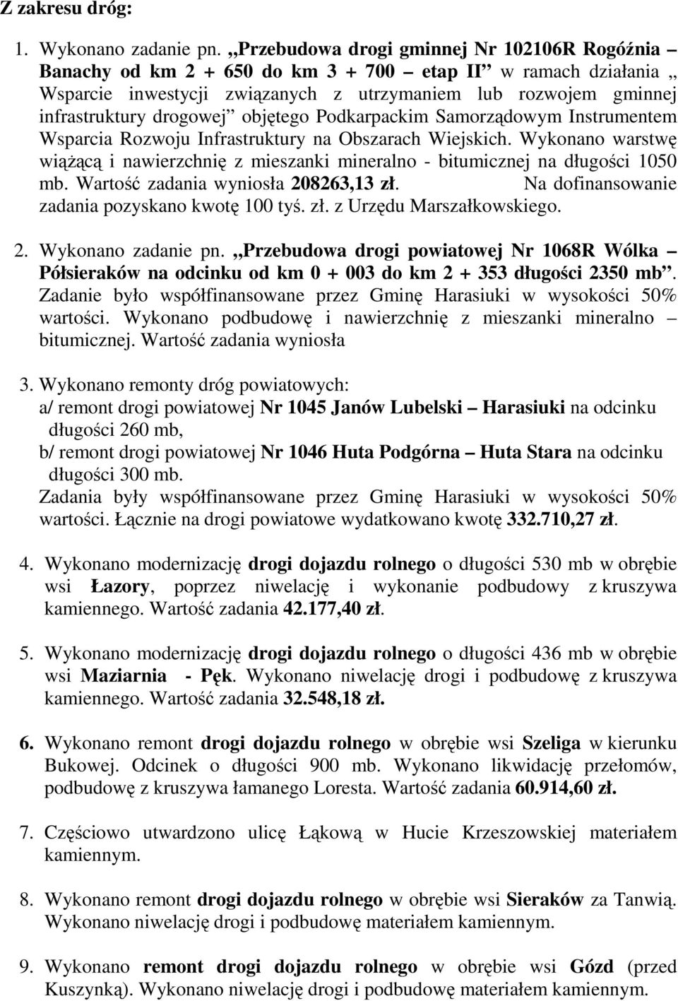 objętego Podkarpackim Samorządowym Instrumentem Wsparcia Rozwoju Infrastruktury na Obszarach Wiejskich. Wykonano warstwę wiąŝącą i nawierzchnię z mieszanki mineralno - bitumicznej na długości 1050 mb.