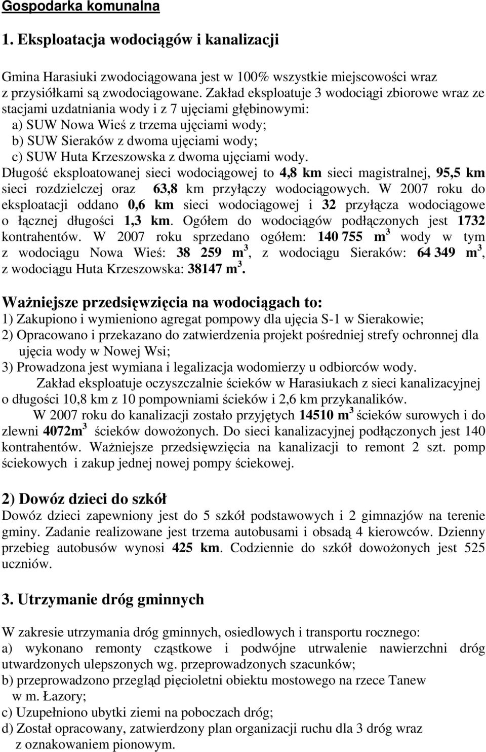 Krzeszowska z dwoma ujęciami wody. Długość eksploatowanej sieci wodociągowej to 4,8 km sieci magistralnej, 95,5 km sieci rozdzielczej oraz 63,8 km przyłączy wodociągowych.