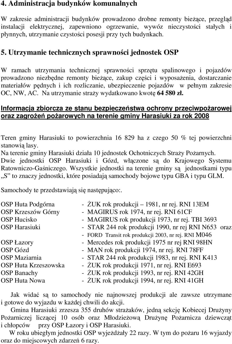 Utrzymanie technicznych sprawności jednostek OSP W ramach utrzymania technicznej sprawności sprzętu spalinowego i pojazdów prowadzono niezbędne remonty bieŝące, zakup części i wyposaŝenia,