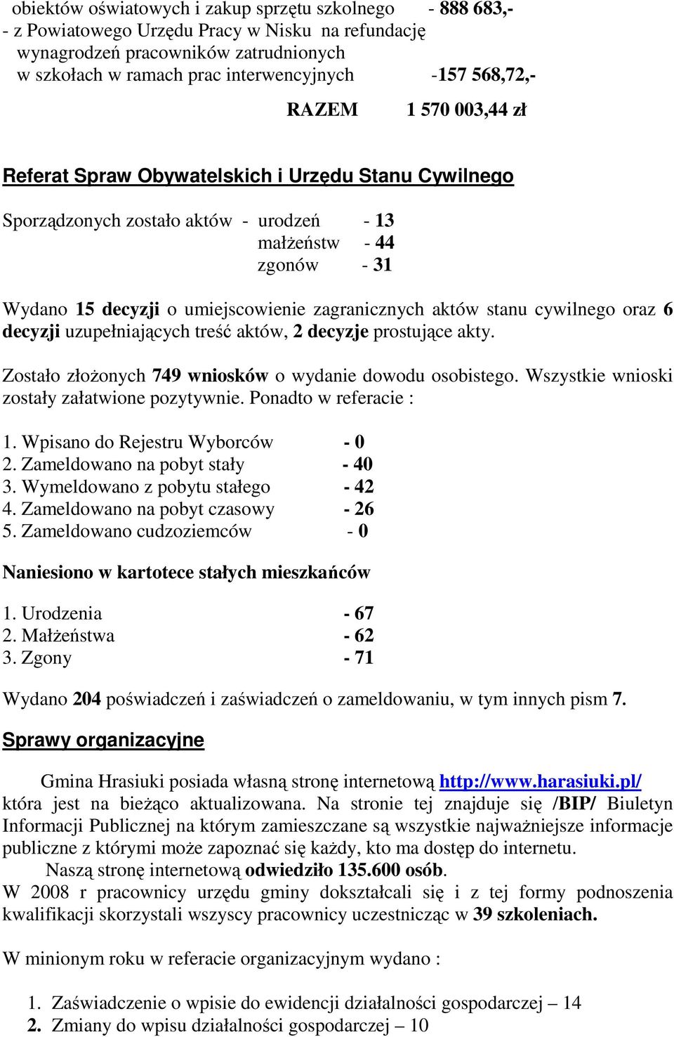 zagranicznych aktów stanu cywilnego oraz 6 decyzji uzupełniających treść aktów, 2 decyzje prostujące akty. Zostało złoŝonych 749 wniosków o wydanie dowodu osobistego.