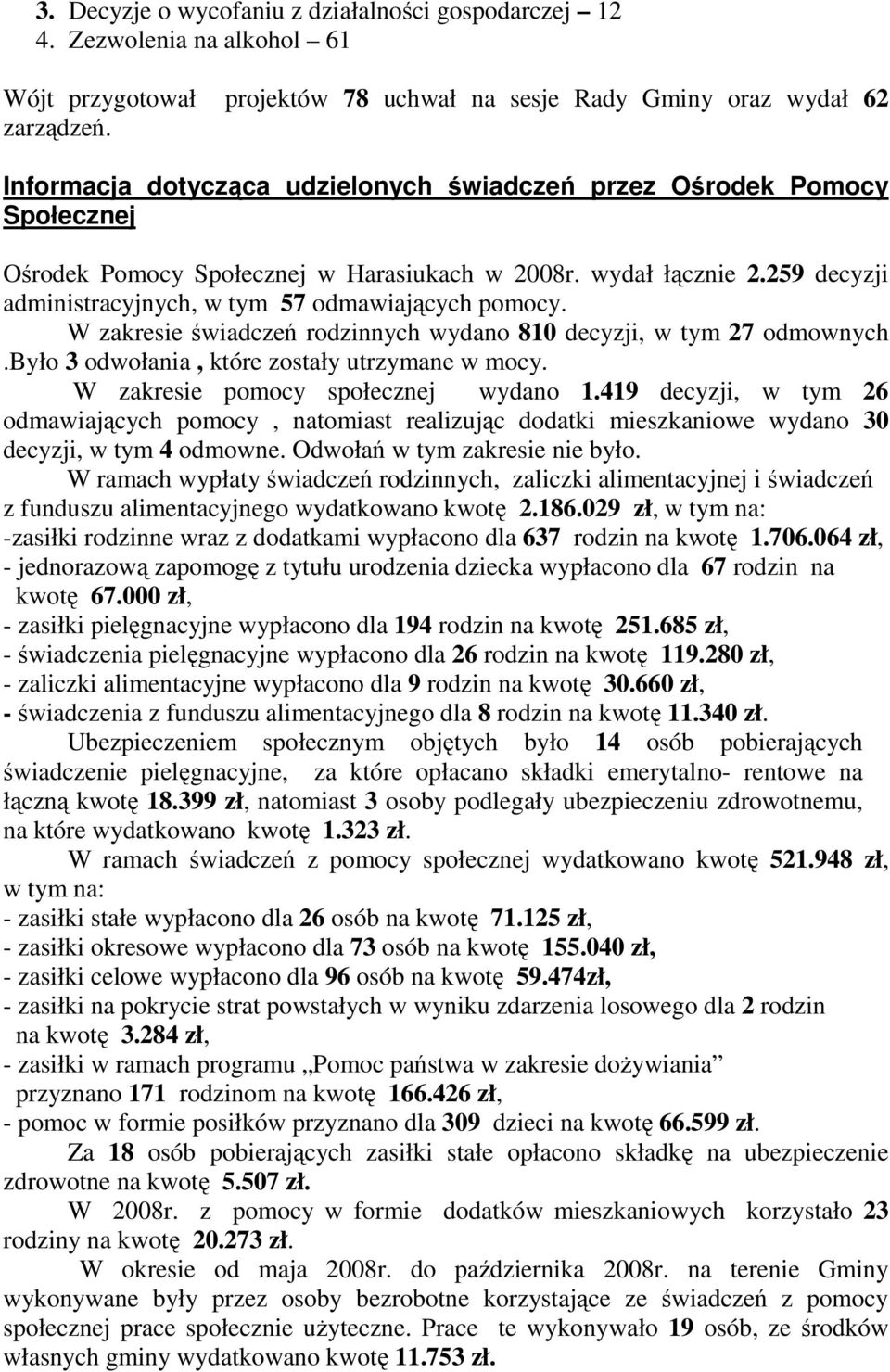 259 decyzji administracyjnych, w tym 57 odmawiających pomocy. W zakresie świadczeń rodzinnych wydano 810 decyzji, w tym 27 odmownych.było 3 odwołania, które zostały utrzymane w mocy.