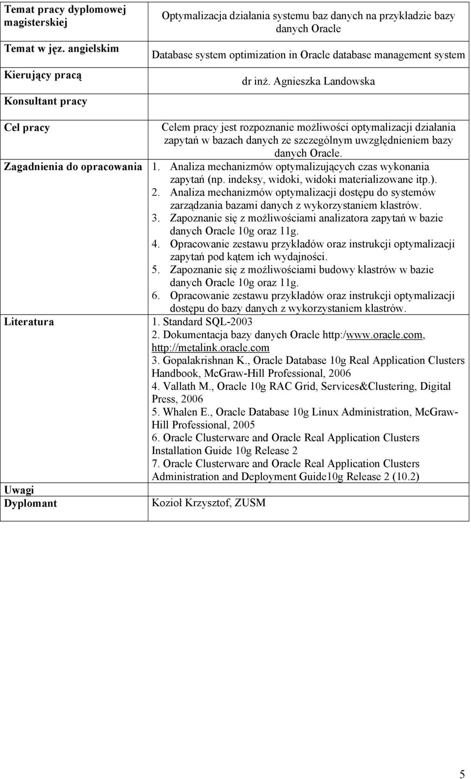 Agnieszka Landowska Celem pracy jest rozpoznanie możliwości optymalizacji działania zapytań w bazach danych ze szczególnym uwzględnieniem bazy danych Oracle. Zagadnienia do opracowania 1.