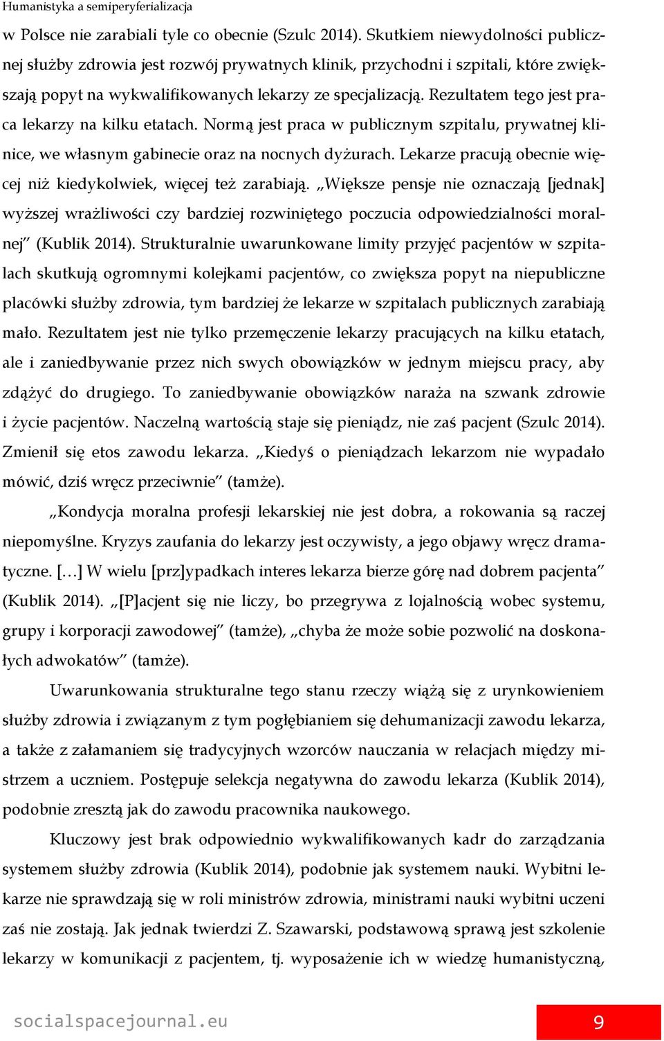 Rezultatem tego jest praca lekarzy na kilku etatach. Normą jest praca w publicznym szpitalu, prywatnej klinice, we własnym gabinecie oraz na nocnych dyżurach.