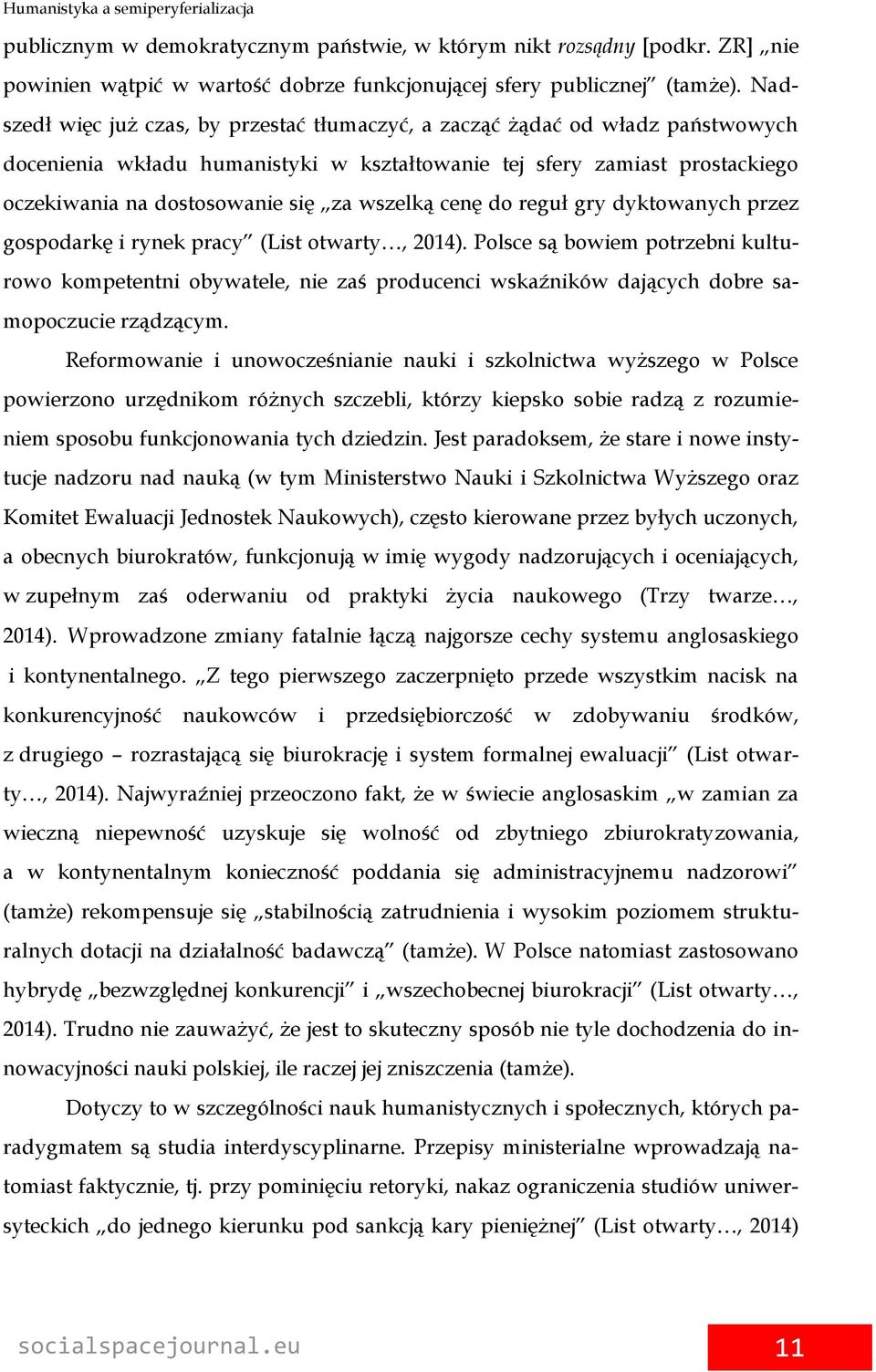 wszelką cenę do reguł gry dyktowanych przez gospodarkę i rynek pracy (List otwarty, 2014).