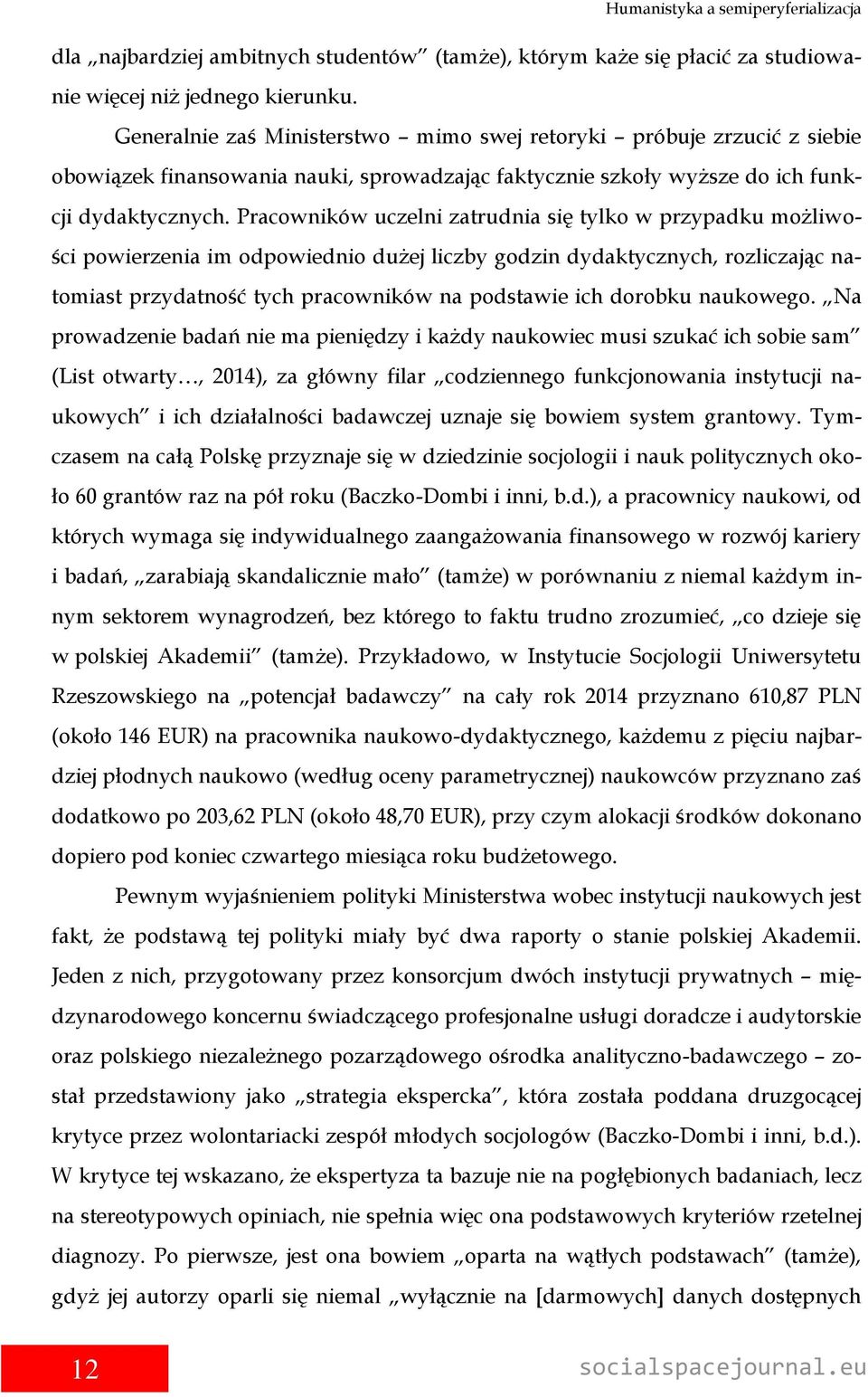 Pracowników uczelni zatrudnia się tylko w przypadku możliwości powierzenia im odpowiednio dużej liczby godzin dydaktycznych, rozliczając natomiast przydatność tych pracowników na podstawie ich