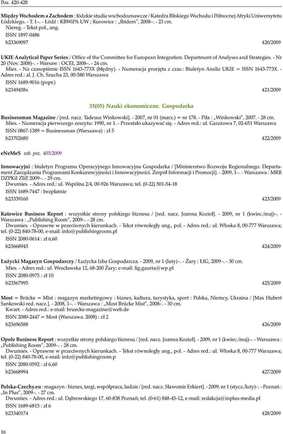 - Nr 20 (Nov. 2008). - Warsaw : OCEI, 2008. - 24 cm. Mies. - Na czasopiśmie ISSN 1643-773X (błędny). - Numeracja przejęta z czas.: Biuletyn Analiz UKIE = ISSN 1643-773X. - Adres red.: al. J. Ch.