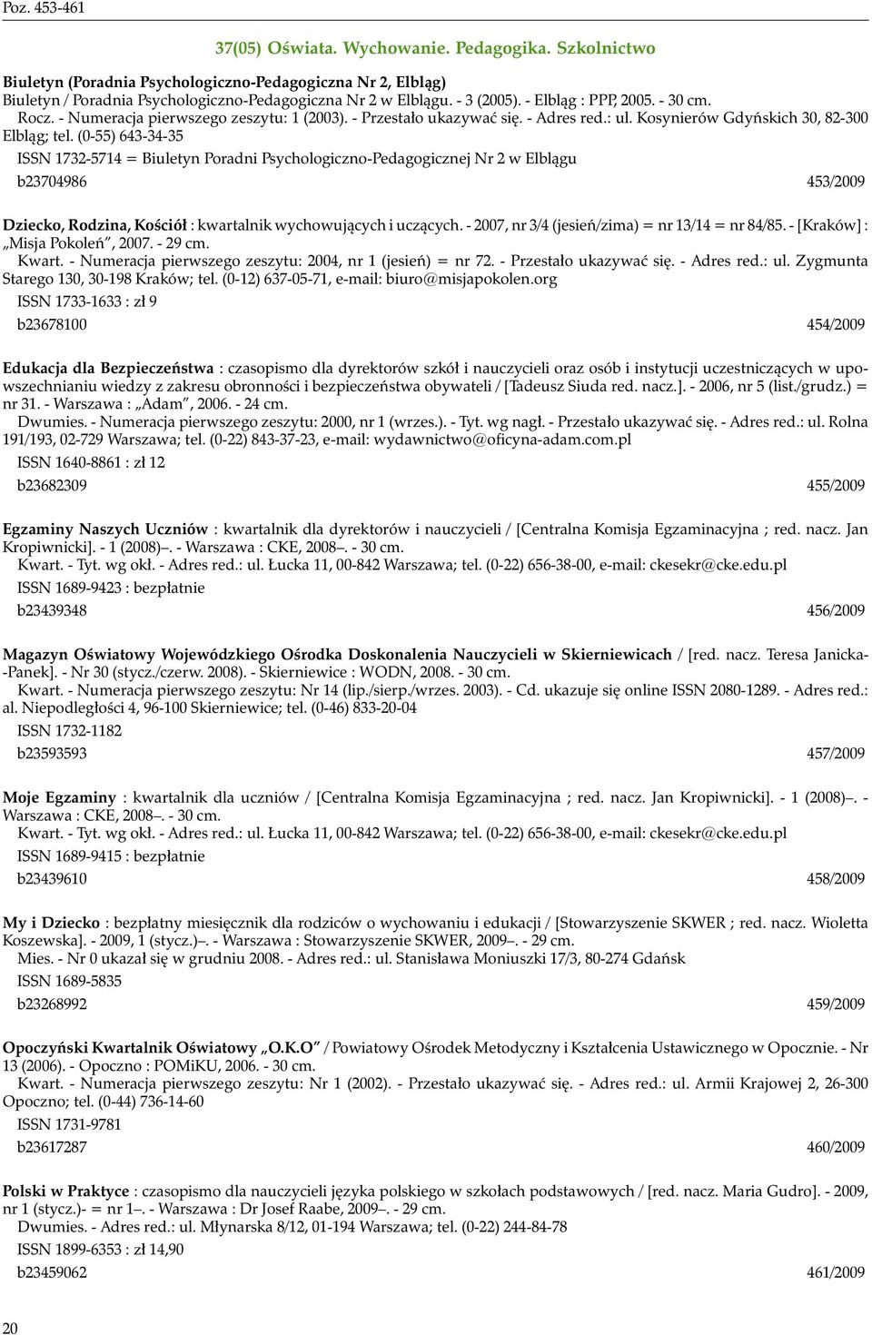 (0-55) 643-34-35 ISSN 1732-5714 = Biuletyn Poradni Psychologiczno-Pedagogicznej Nr 2 w Elblągu b23704986 453/2009 Dziecko, Rodzina, Kościół : kwartalnik wychowujących i uczących.