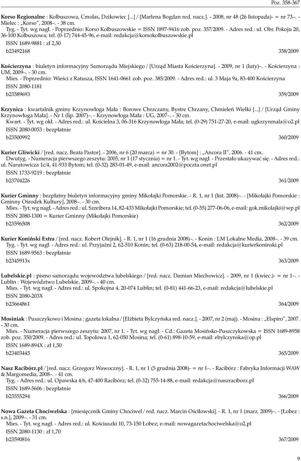 pl ISSN 1689-9881 : zł 2,50 b23492168 358/2009 Kościerzyna : biuletyn informacyjny Samorządu Miejskiego / [Urząd Miasta Kościerzyna]. - 2009, nr 1 (luty). - Kościerzyna : UM, 2009. - 30 cm. Mies.