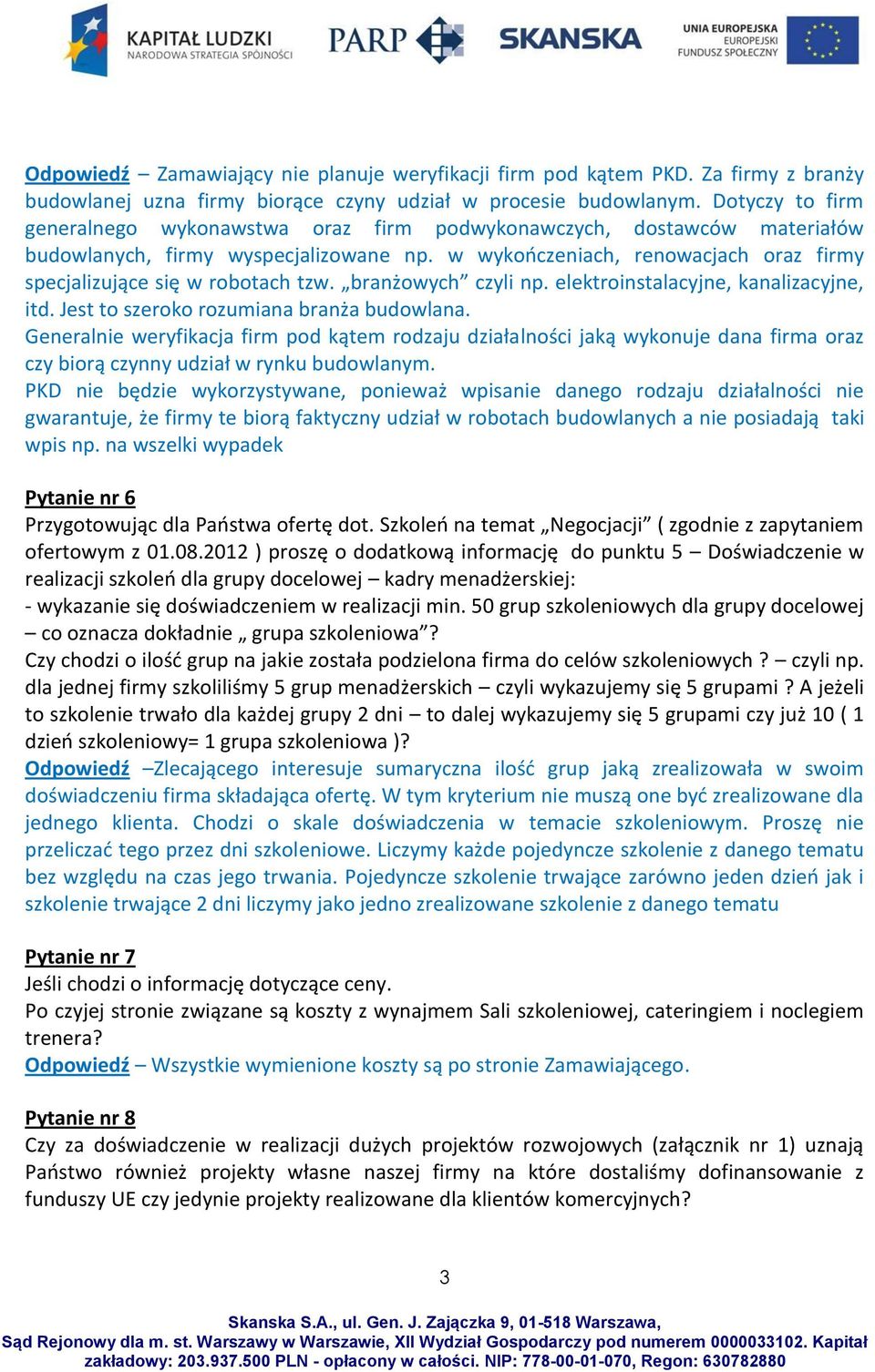 w wykończeniach, renowacjach oraz firmy specjalizujące się w robotach tzw. branżowych czyli np. elektroinstalacyjne, kanalizacyjne, itd. Jest to szeroko rozumiana branża budowlana.