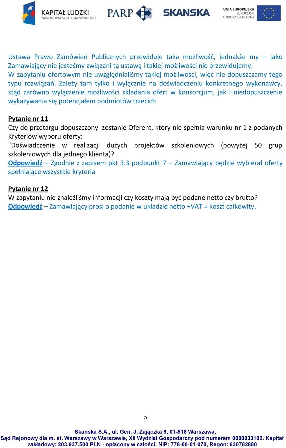 Zależy tam tylko i wyłącznie na doświadczeniu konkretnego wykonawcy, stąd zarówno wyłączenie możliwości składania ofert w konsorcjum, jak i niedopuszczenie wykazywania się potencjałem podmiotów