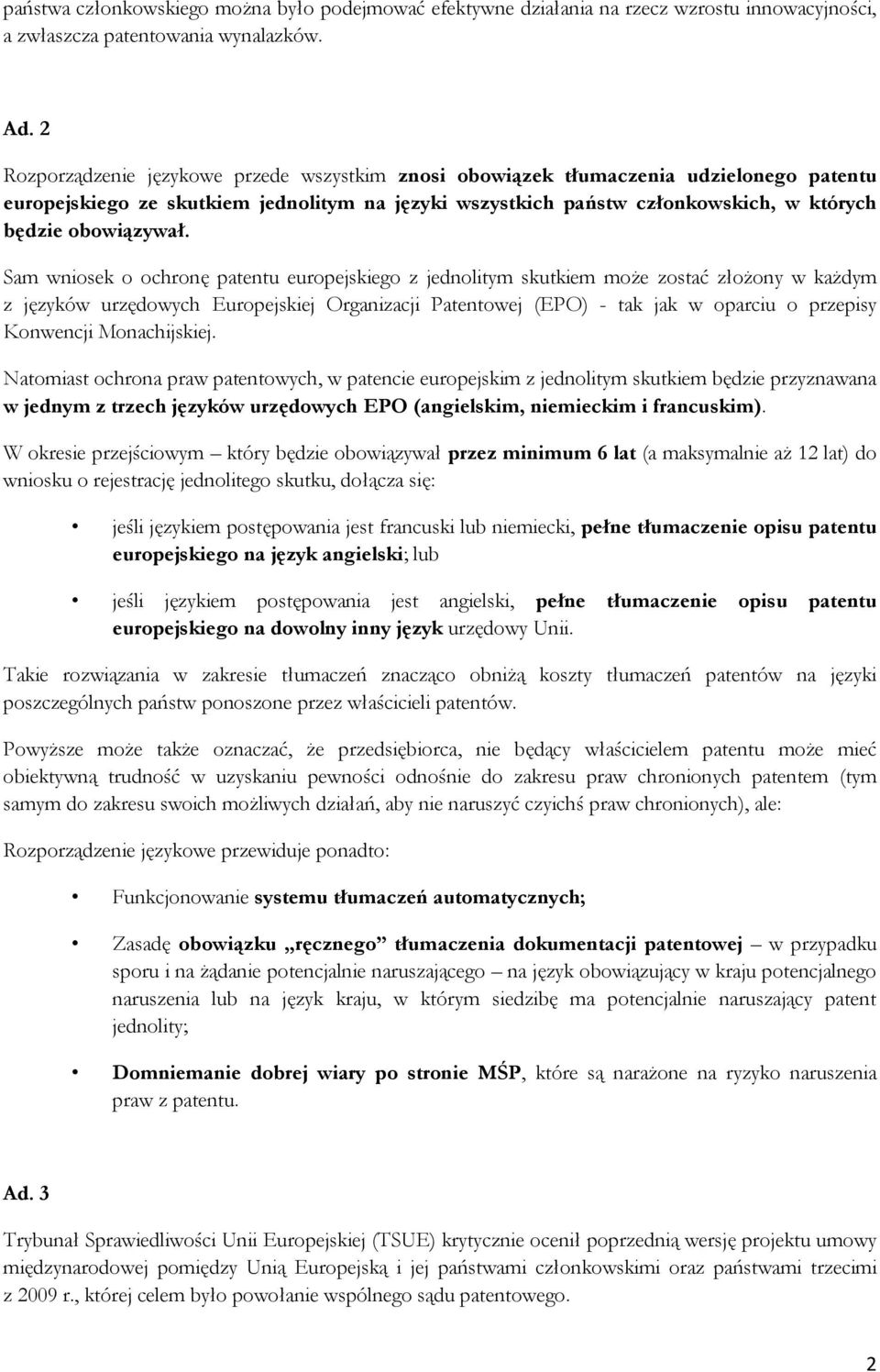 Sam wniosek o ochronę patentu europejskiego z jednolitym skutkiem może zostać złożony w każdym z języków urzędowych Europejskiej Organizacji Patentowej (EPO) - tak jak w oparciu o przepisy Konwencji