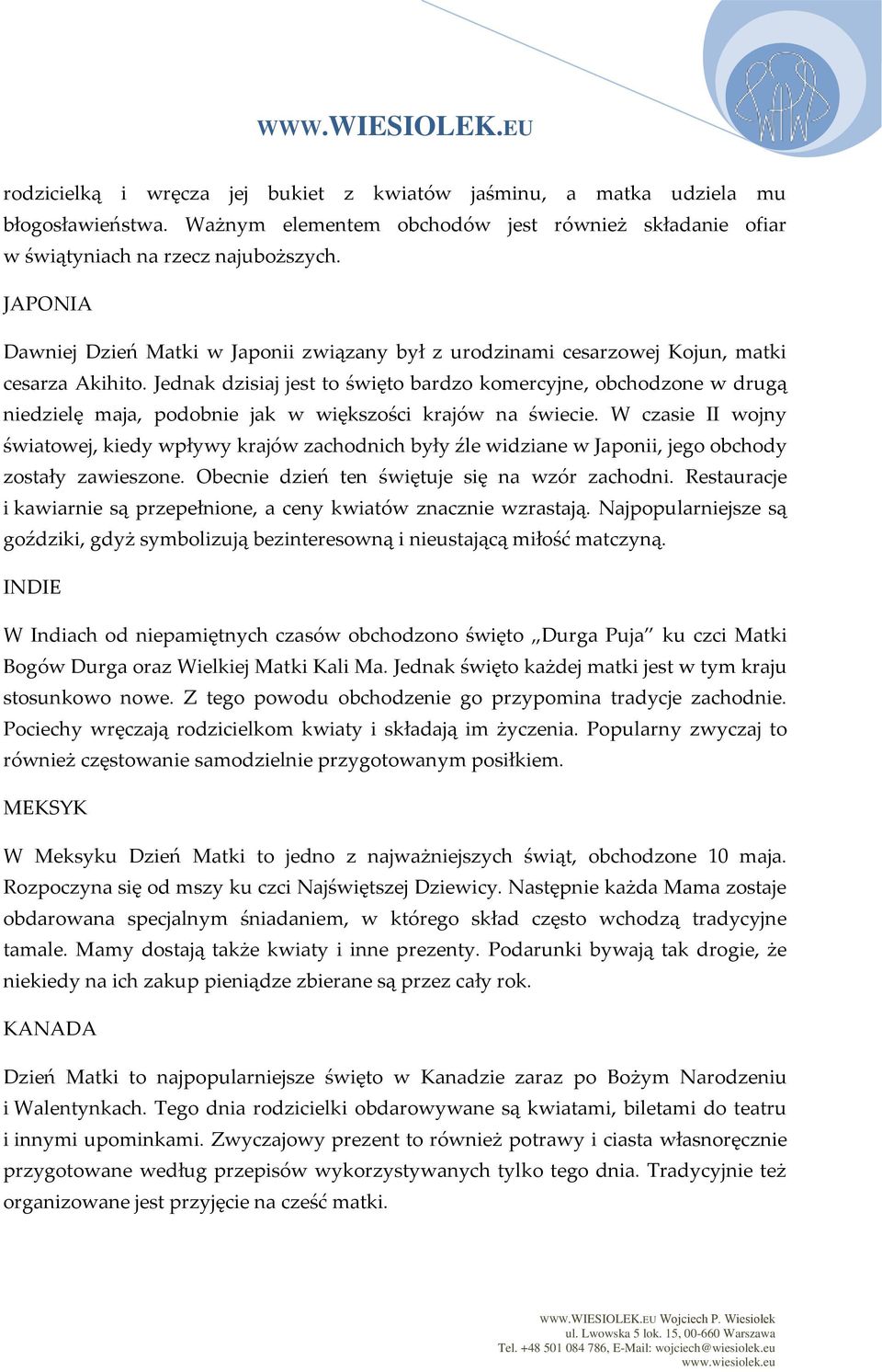 Jednak dzisiaj jest to święto bardzo komercyjne, obchodzone w drugą niedzielę maja, podobnie jak w większości krajów na świecie.