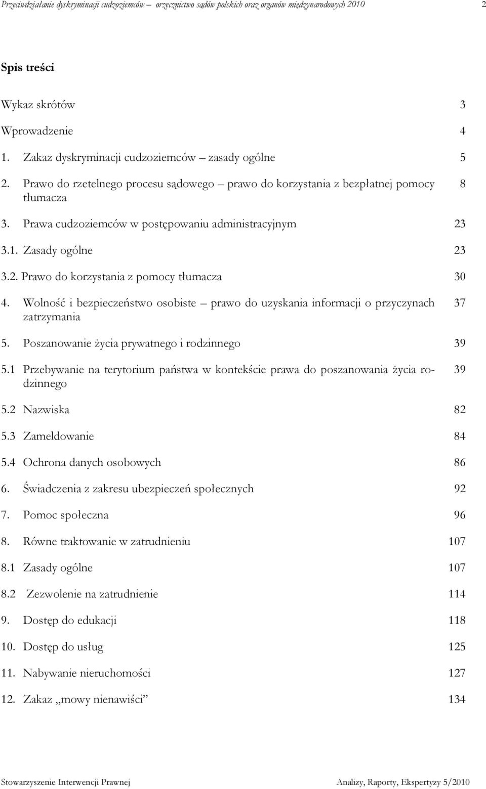 1. Zasady ogólne 23 3.2. Prawo do korzystania z pomocy tłumacza 30 4. Wolność i bezpieczeństwo osobiste prawo do uzyskania informacji o przyczynach zatrzymania 37 5.