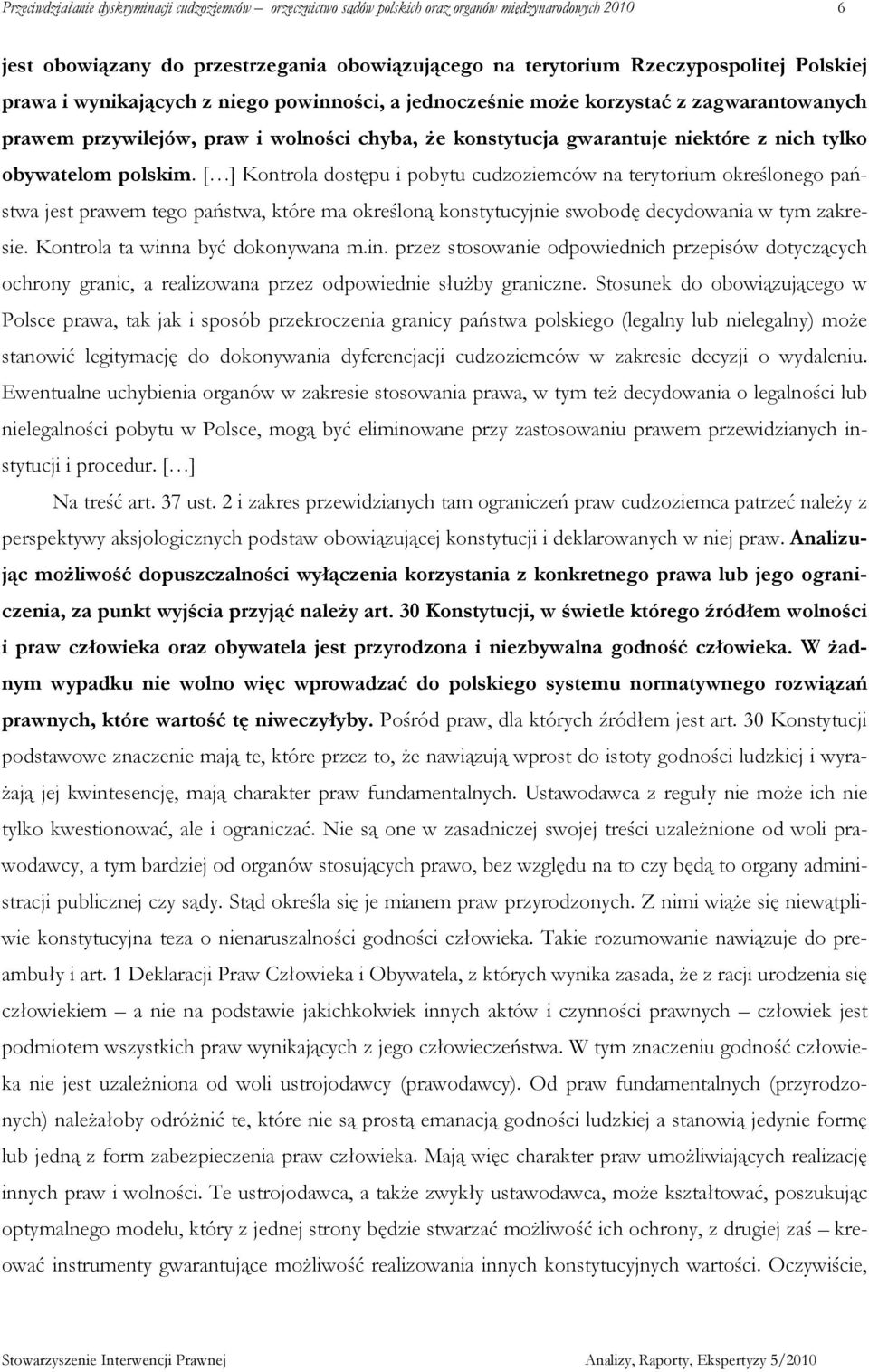 [ ] Kontrola dostępu i pobytu cudzoziemców na terytorium określonego państwa jest prawem tego państwa, które ma określoną konstytucyjnie swobodę decydowania w tym zakresie.