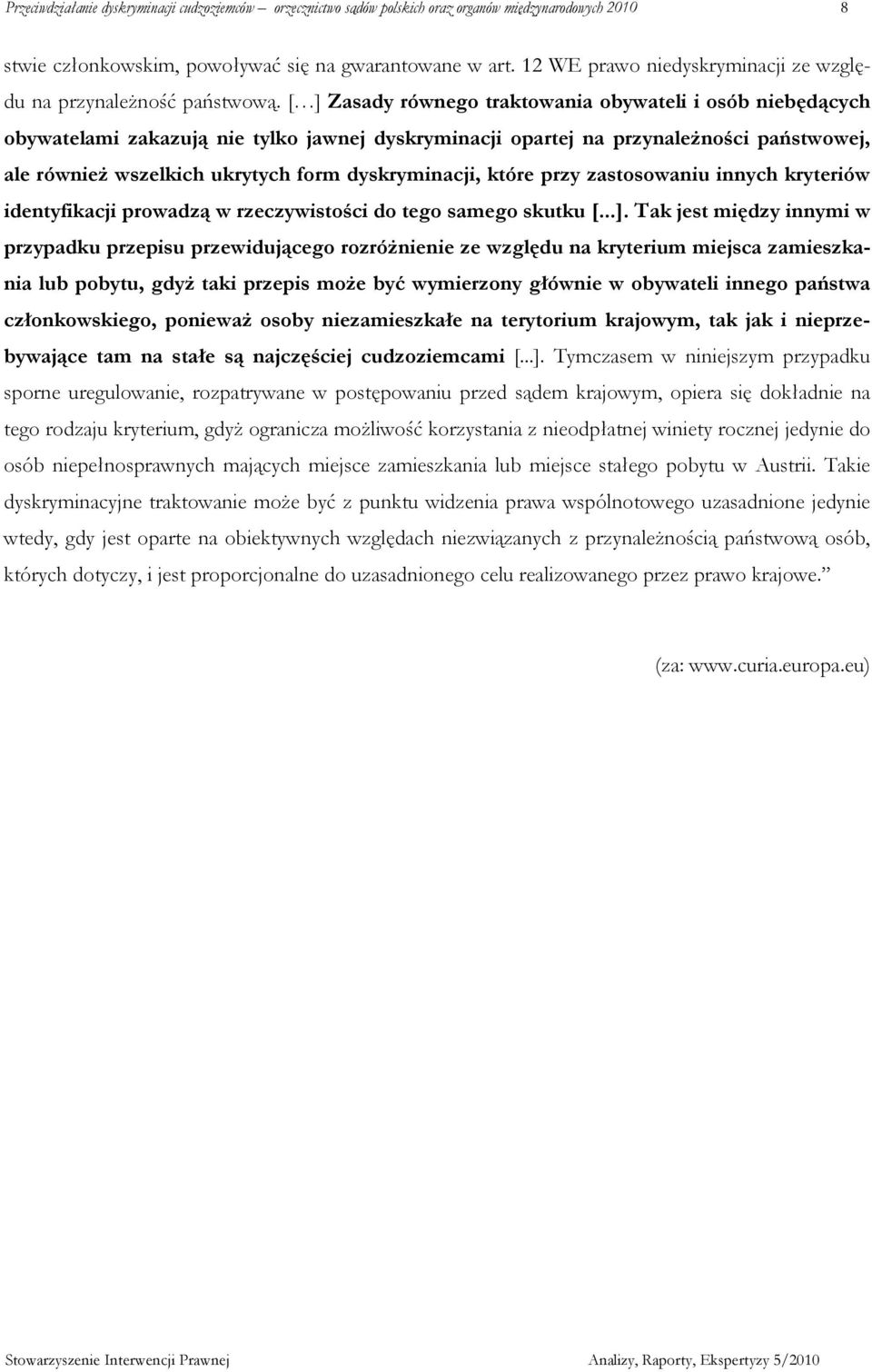 [ ] Zasady równego traktowania obywateli i osób niebędących obywatelami zakazują nie tylko jawnej dyskryminacji opartej na przynależności państwowej, ale również wszelkich ukrytych form