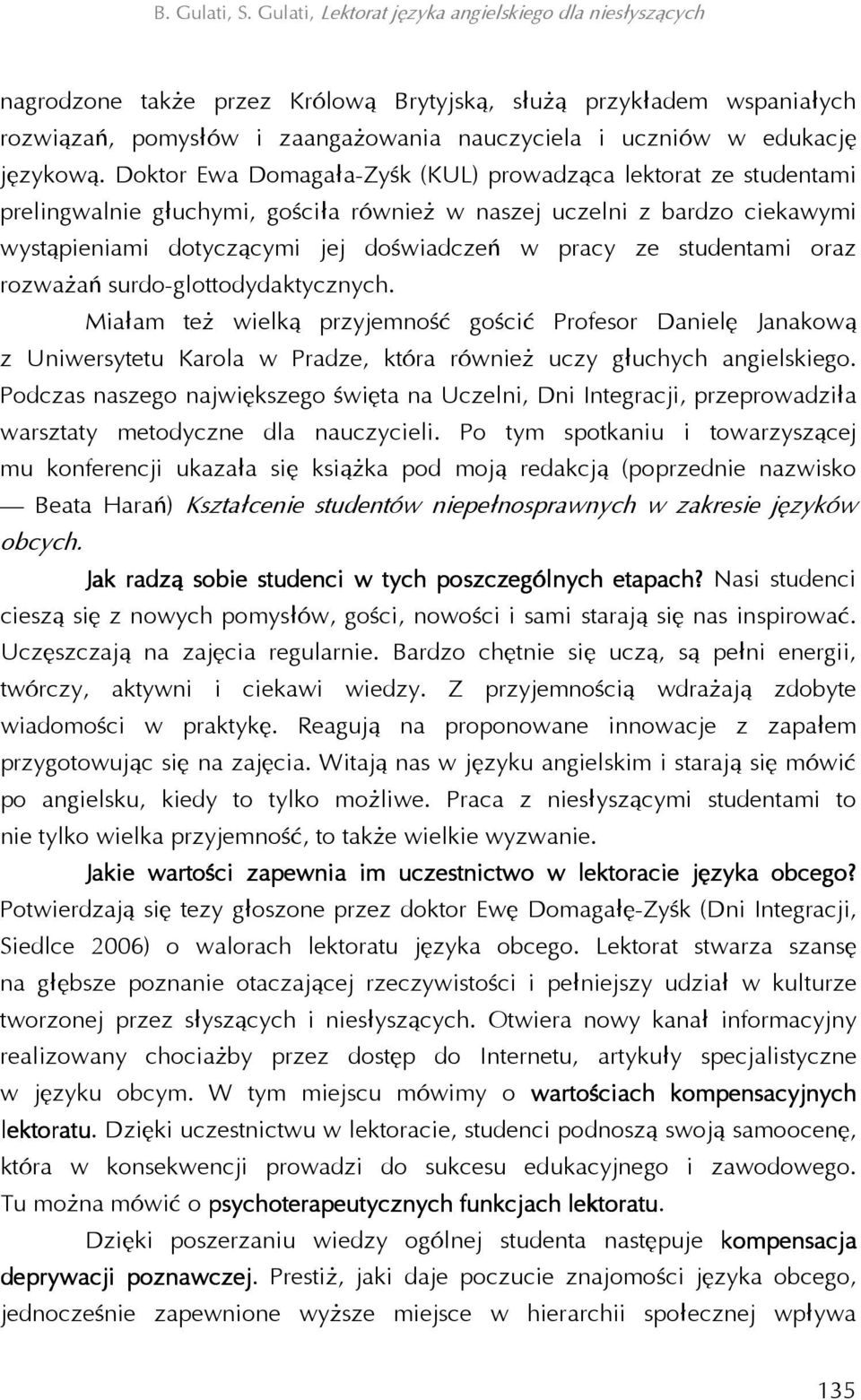 studentami oraz rozważań surdo-glottodydaktycznych. Miałam też wielką przyjemność gościć Profesor Danielę Janakową z Uniwersytetu Karola w Pradze, która również uczy głuchych angielskiego.