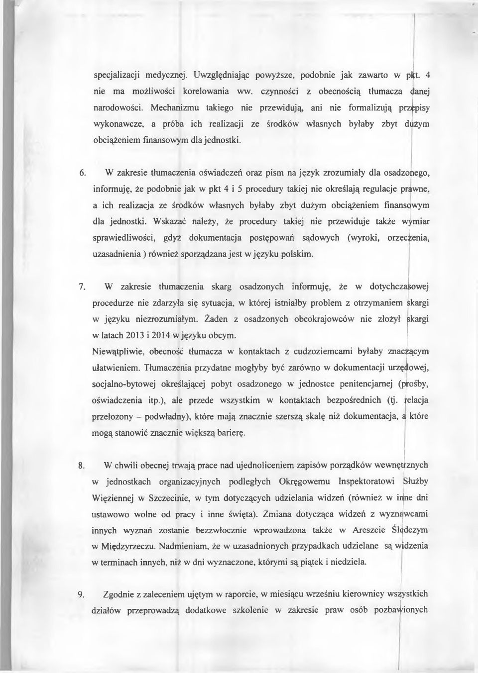 W zakresie tłumaczenia oświadczeń oraz pism na język zrozumiały dla osadzojiego, informuję, że podobnie jak w pkt 4 i 5 procedury takiej nie określają regulacje prawne, a ich realizacja ze środków