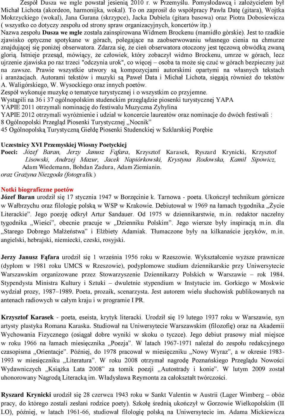 spraw organizacyjnych, koncertów itp.) Nazwa zespołu Dusza we mgle została zainspirowana Widmem Brockenu (mamidło górskie).