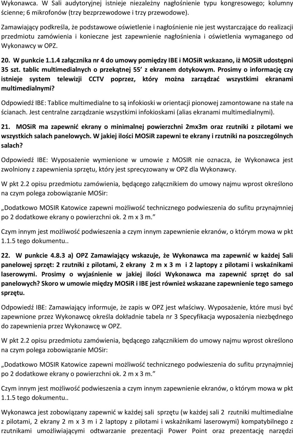 Wykonawcy w OPZ. 20. W punkcie 1.1.4 załącznika nr 4 do umowy pomiędzy IBE i MOSiR wskazano, iż MOSiR udostępni 35 szt. tablic multimedialnych o przekątnej 55 z ekranem dotykowym.