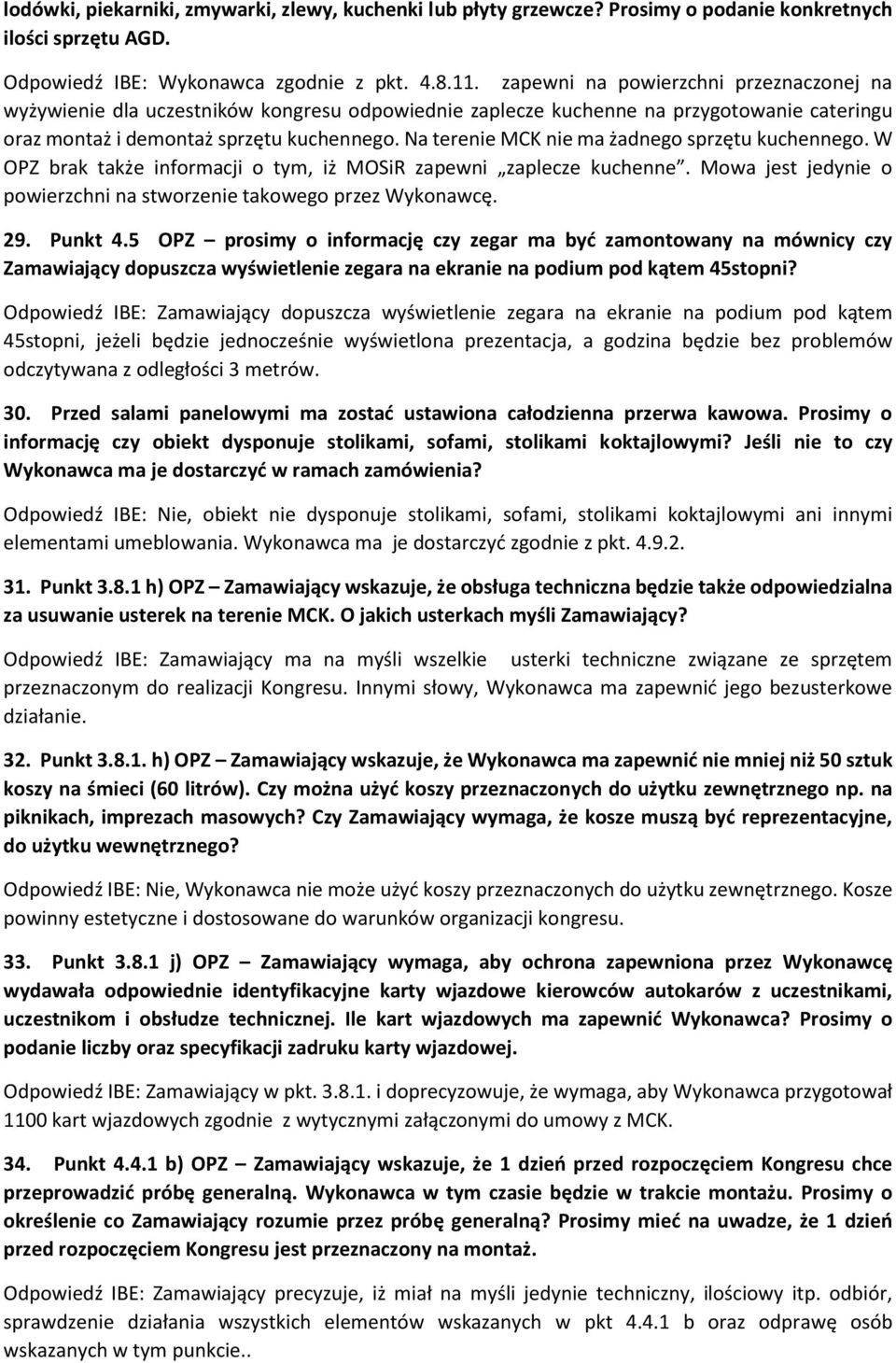 Na terenie MCK nie ma żadnego sprzętu kuchennego. W OPZ brak także informacji o tym, iż MOSiR zapewni zaplecze kuchenne. Mowa jest jedynie o powierzchni na stworzenie takowego przez Wykonawcę. 29.