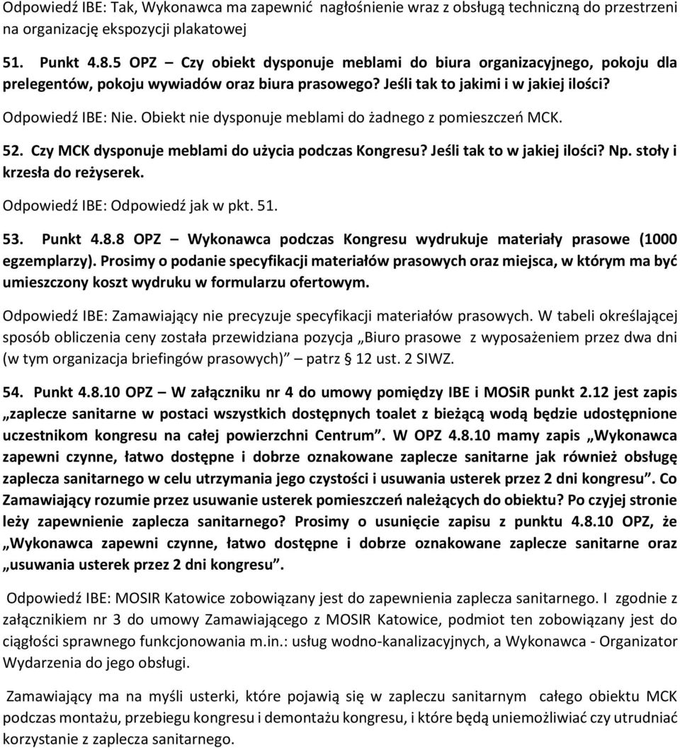 Obiekt nie dysponuje meblami do żadnego z pomieszczeń MCK. 52. Czy MCK dysponuje meblami do użycia podczas Kongresu? Jeśli tak to w jakiej ilości? Np. stoły i krzesła do reżyserek.