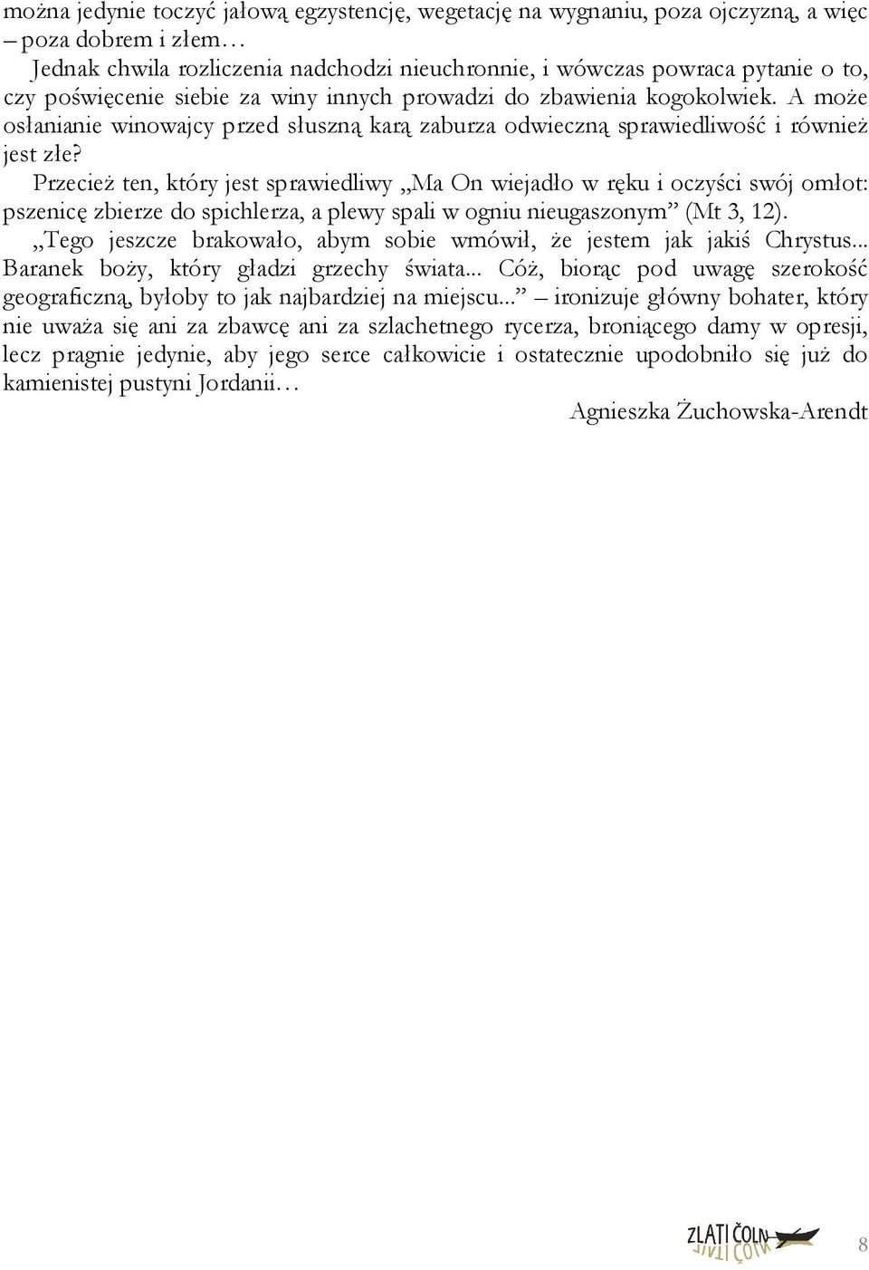 PrzecieŜ ten, który jest sprawiedliwy Ma On wiejadło w ręku i oczyści swój omłot: pszenicę zbierze do spichlerza, a plewy spali w ogniu nieugaszonym (Mt 3, 12).