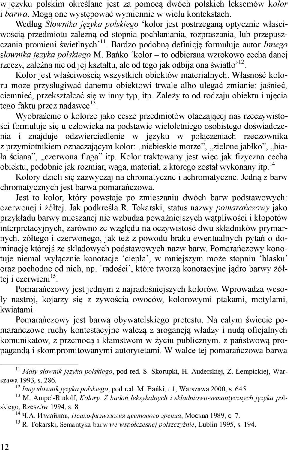 Bardzo podobną definicję formułuje autor Innego słownika języka polskiego M. Bańko kolor to odbierana wzrokowo cecha danej rzeczy, zależna nie od jej kształtu, ale od tego jak odbija ona światło 12.