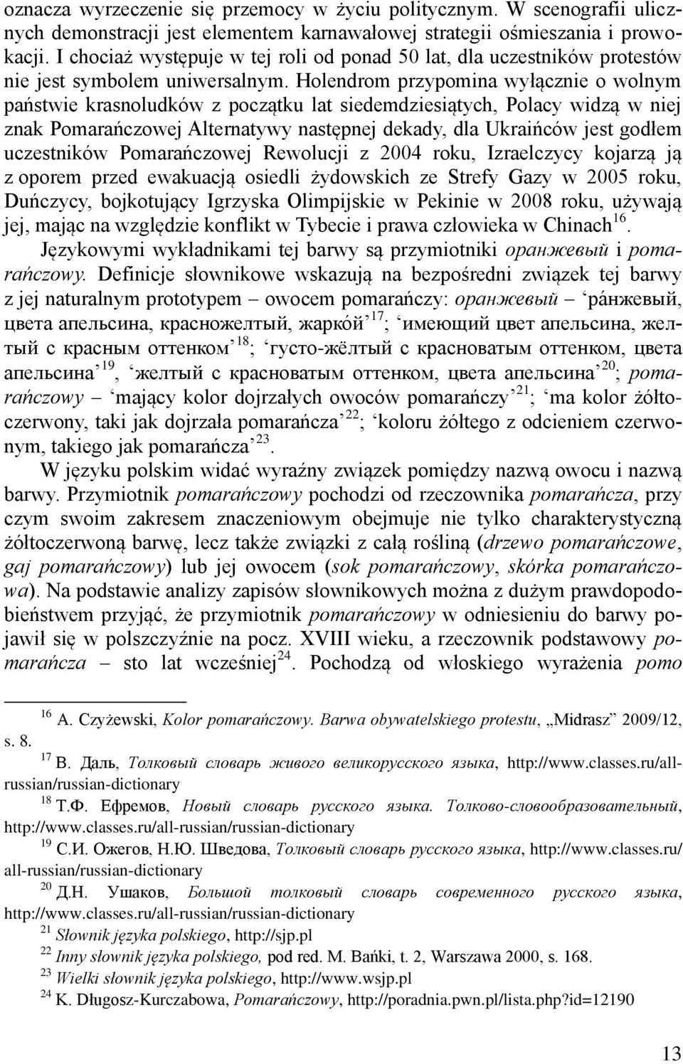 Holendrom przypomina wyłącznie o wolnym państwie krasnoludków z początku lat siedemdziesiątych, Polacy widzą w niej znak Pomarańczowej Alternatywy następnej dekady, dla Ukraińców jest godłem