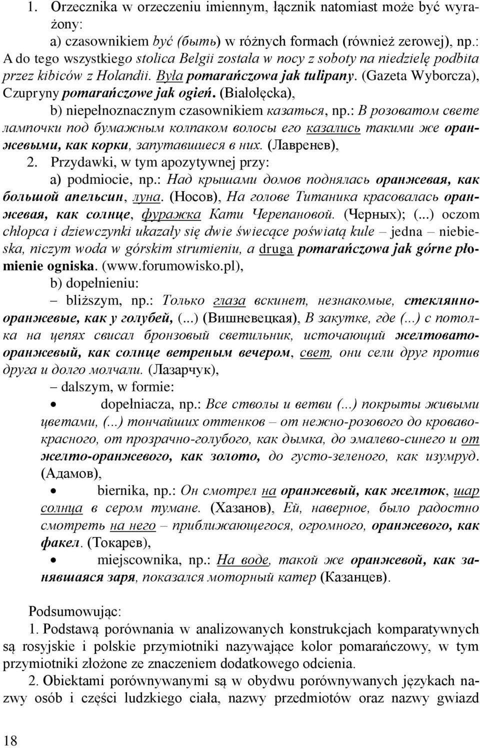 (Białołęcka), b) niepełnoznacznym czasownikiem казаться, np.: В розоватом свете лампочки под бумажным колпаком волосы его казались такими же оранжевыми, как корки, запутавшиеся в них. (Лавренев), 2.