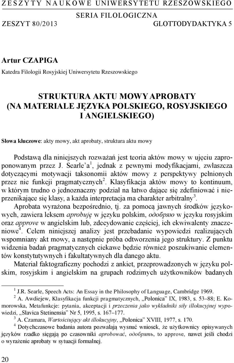 zaproponowanym przez J. Searle a 1, jednak z pewnymi modyfikacjami, zwłaszcza dotyczącymi motywacji taksonomii aktów mowy z perspektywy pełnionych przez nie funkcji pragmatycznych 2.