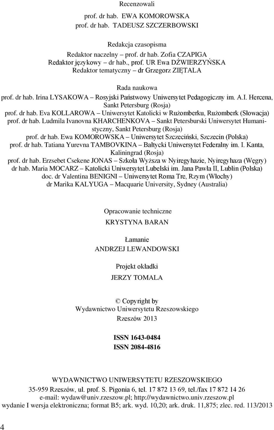 dr hab. Eva KOLLAROWA Uniwersytet Katolicki w Rużomberku, Rużomberk (Słowacja) prof. dr hab. Ludmila Ivanovna KHARCHENKOVA Sankt Petersburski Uniwersytet Humanistyczny, Sankt Petersburg (Rosja) prof.