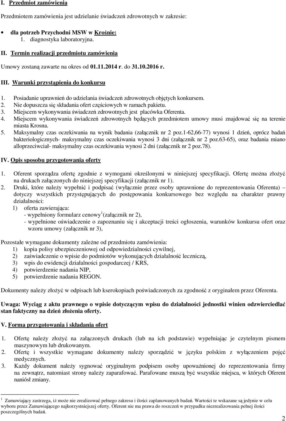 Posiadanie uprawnień do udzielania świadczeń zdrowotnych objętych konkursem. 2. Nie dopuszcza się składania ofert częściowych w ramach pakietu. 3.