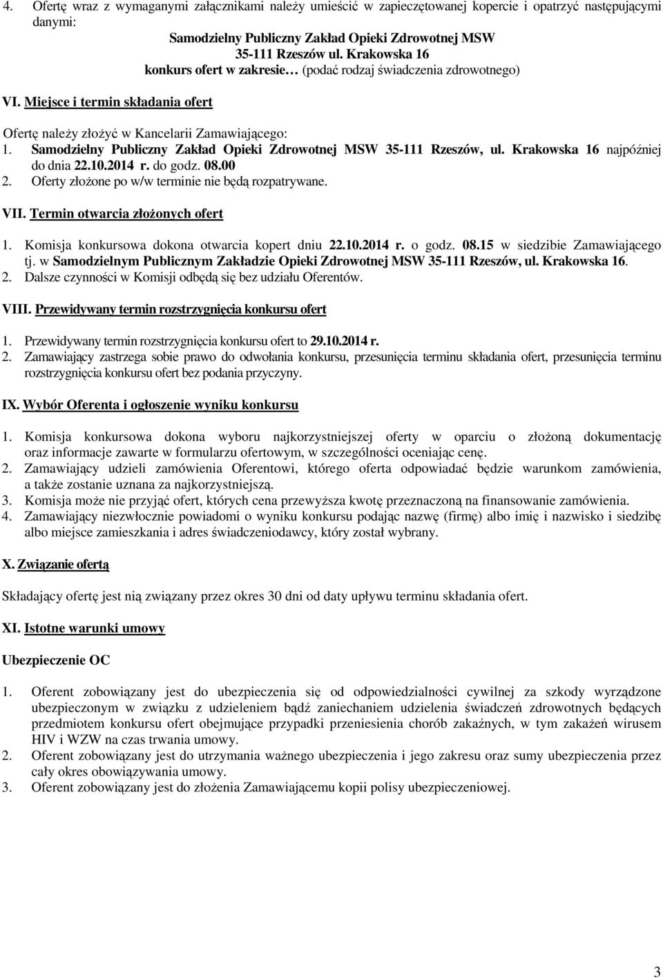 Samodzielny Publiczny Zakład Opieki Zdrowotnej MSW 35-111 Rzeszów, ul. Krakowska 16 najpóźniej do dnia 22.10.2014 r. do godz. 08.00 2. Oferty złoŝone po w/w terminie nie będą rozpatrywane. VII.