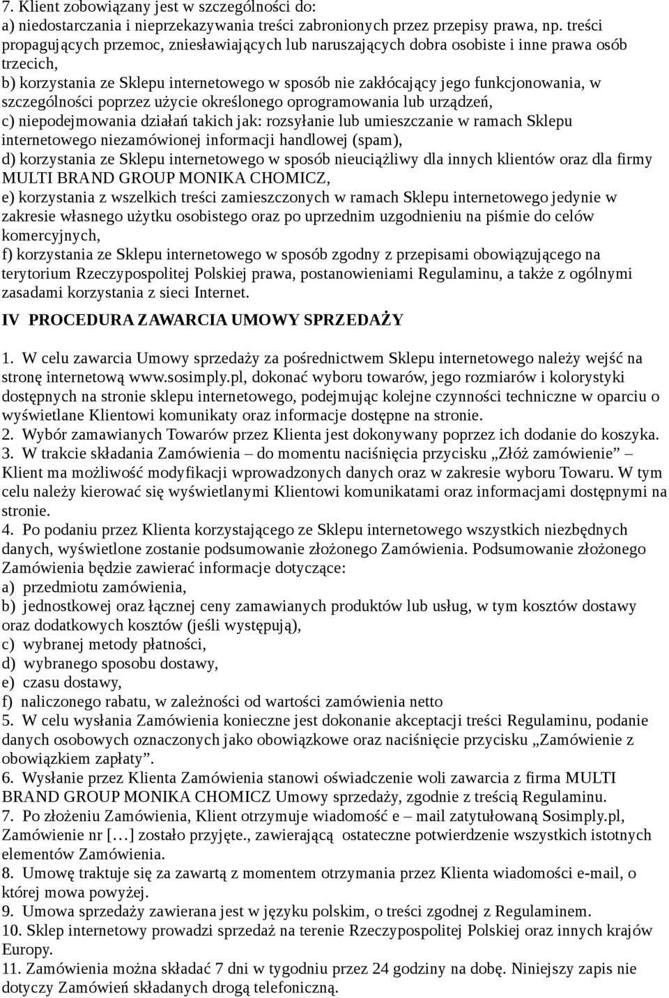 szczególności poprzez użycie określonego oprogramowania lub urządzeń, c) niepodejmowania działań takich jak: rozsyłanie lub umieszczanie w ramach Sklepu internetowego niezamówionej informacji