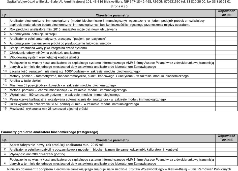 0, analizator może być nowy lub używany Automatyczna detekcja skrzepu Analizator w pełni automatyczny, pracujący "pacjent po pacjencie" Automatyczne rozcieńczenie próbki po przekroczeniu liniowości