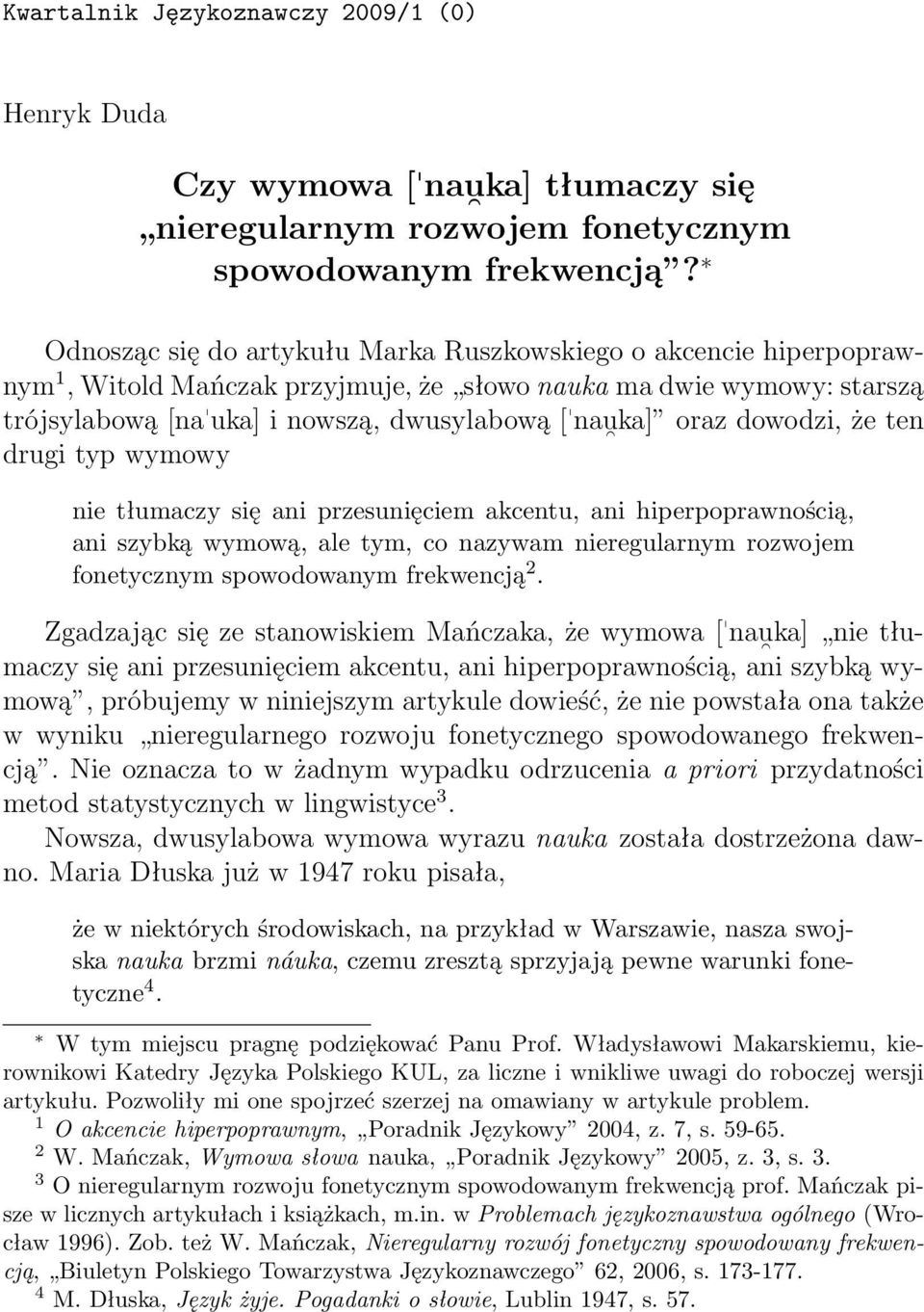 dowodzi, że ten drugi typ wymowy nie tłumaczy się ani przesunięciem akcentu, ani hiperpoprawnością, ani szybką wymową, ale tym, co nazywam nieregularnym rozwojem fonetycznym spowodowanym frekwencją 2.