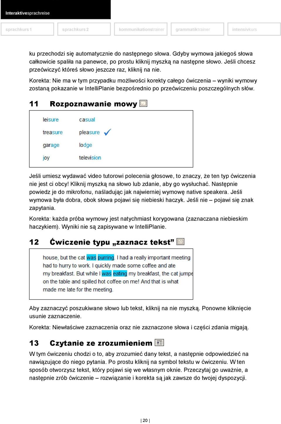 Korekta: Nie ma w tym przypadku możliwości korekty całego ćwiczenia wyniki wymowy zostaną pokazanie w IntelliPlanie bezpośrednio po przećwiczeniu poszczególnych słów.