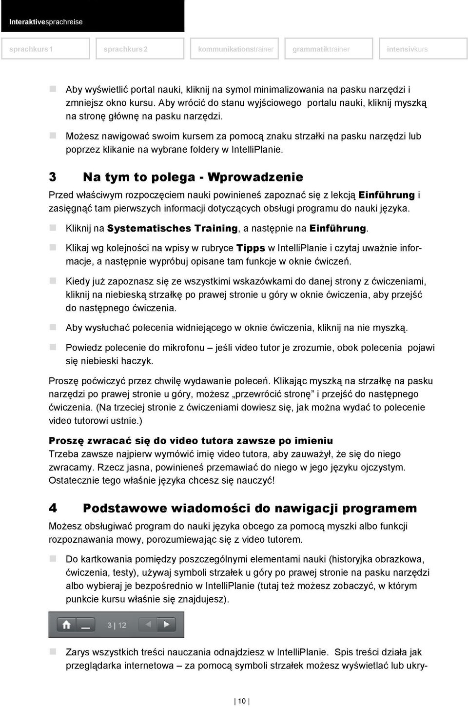 3 Na tym to polega - Wprowadzenie Przed właściwym rozpoczęciem nauki powinieneś zapoznać się z lekcją Einführung i zasięgnąć tam pierwszych informacji dotyczących obsługi programu do nauki języka.