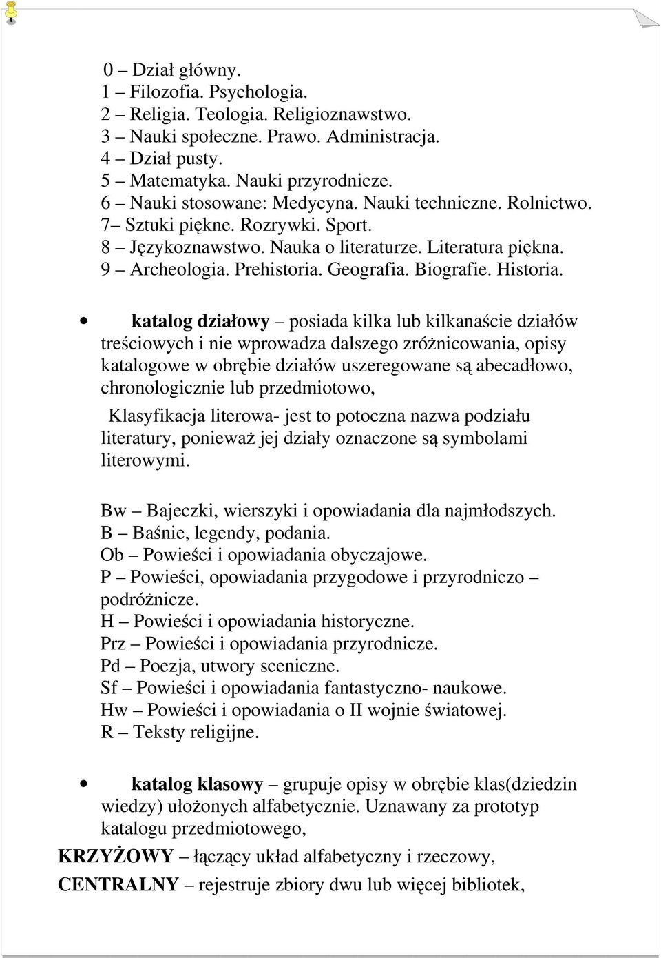 katalog działowy posiada kilka lub kilkanaście działów treściowych i nie wprowadza dalszego zróżnicowania, opisy katalogowe w obrębie działów uszeregowane są abecadłowo, chronologicznie lub