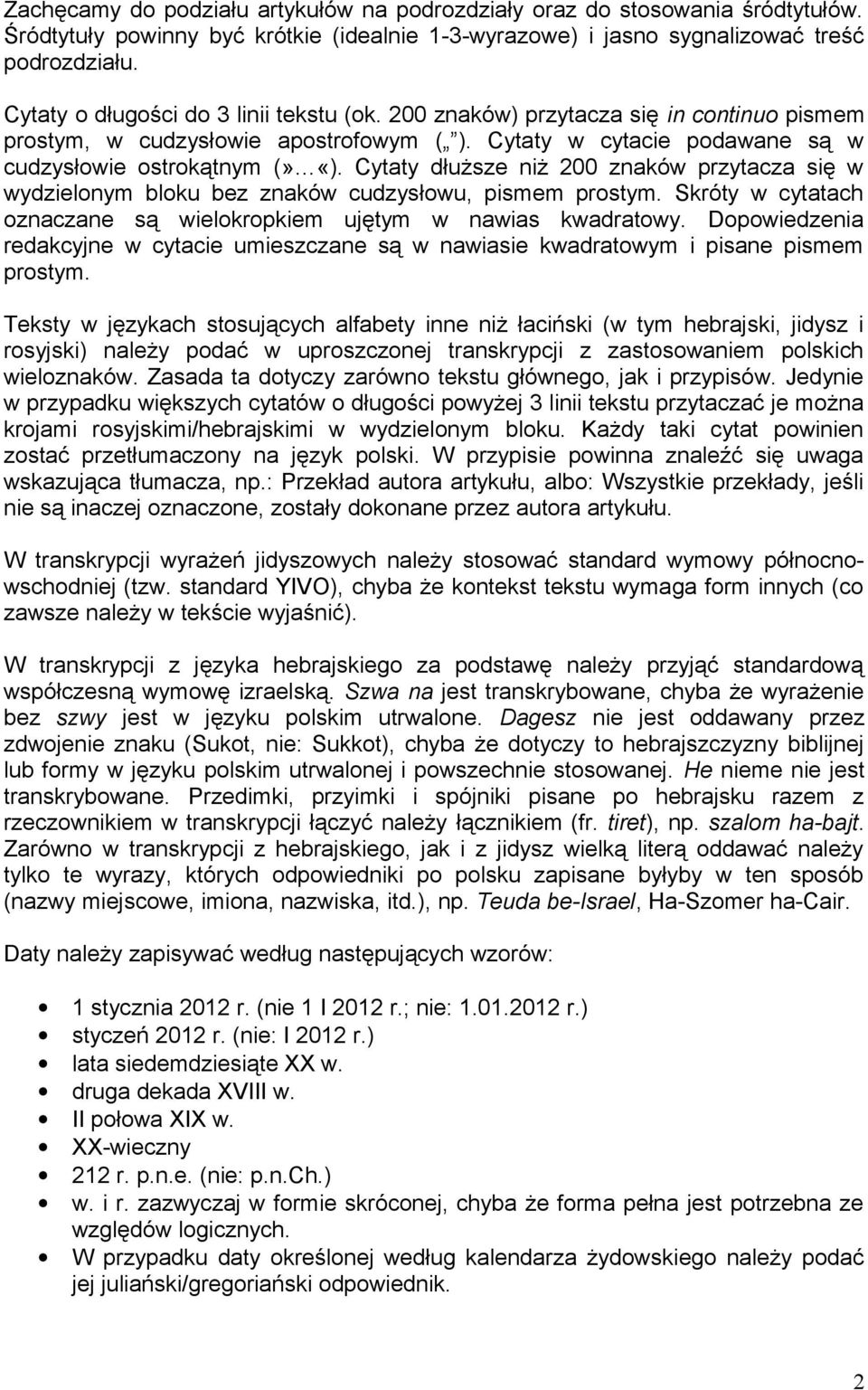 Cytaty dłuższe niż 200 znaków przytacza się w wydzielonym bloku bez znaków cudzysłowu, pismem prostym. Skróty w cytatach oznaczane są wielokropkiem ujętym w nawias kwadratowy.