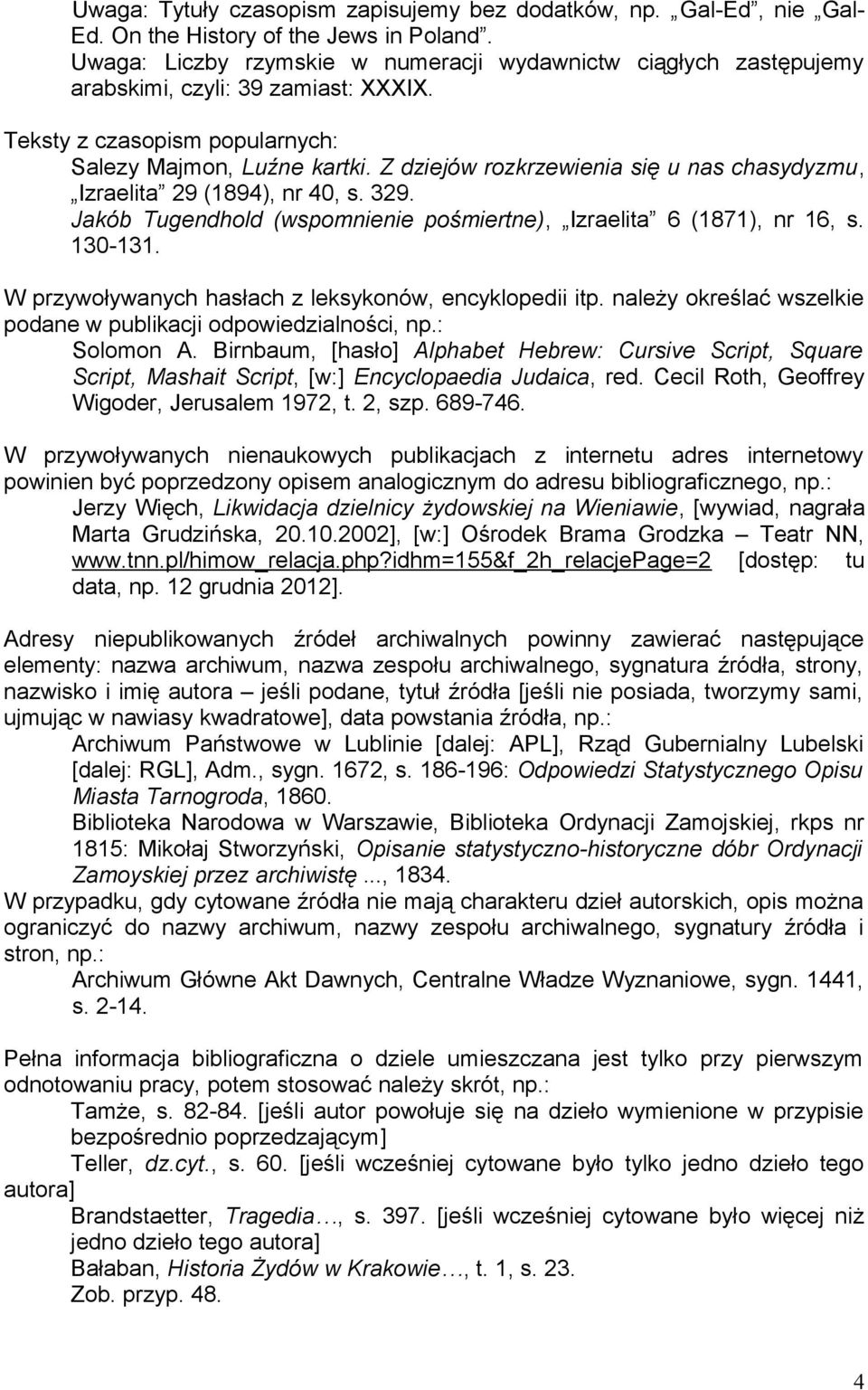 Z dziejów rozkrzewienia się u nas chasydyzmu, Izraelita 29 (1894), nr 40, s. 329. Jakób Tugendhold (wspomnienie pośmiertne), Izraelita 6 (1871), nr 16, s. 130-131.