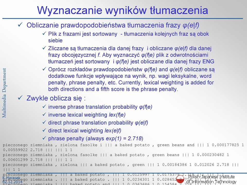 Aby wyznaczyć φ(f e) plik z odwrotnościami tłumaczeń jest sortowany i φ(f e) jest obliczane dla danej frazy ENG Oprócz rozkładów prawdopodobieństw φ(f e) and φ(e f) obliczane są dodatkowe funkcje