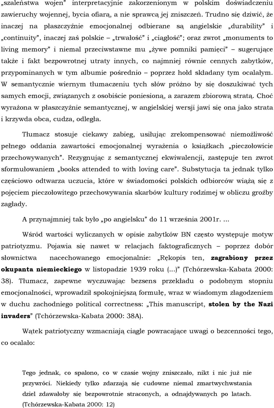 przeciwstawne mu żywe pomniki pamięci sugerujące także i fakt bezpowrotnej utraty innych, co najmniej równie cennych zabytków, przypominanych w tym albumie pośrednio poprzez hołd składany tym