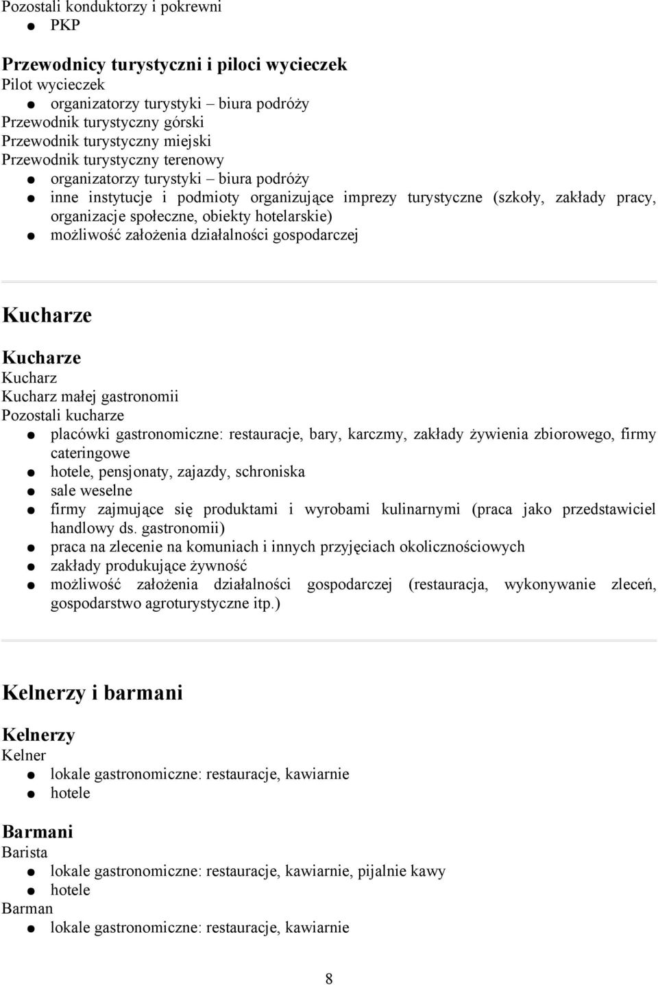 Kucharze Kucharze Kucharz Kucharz małej gastronomii Pozostali kucharze placówki gastronomiczne: restauracje, bary, karczmy, zakłady żywienia zbiorowego, firmy cateringowe hotele, pensjonaty, zajazdy,