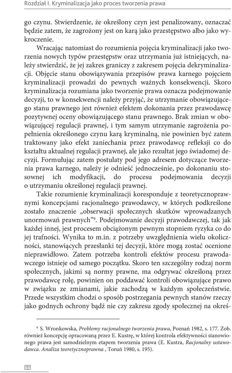 Wracając natomiast do rozumienia pojęcia kryminalizacji jako tworzenia nowych typów przestępstw oraz utrzymania już istniejących, należy stwierdzić, że jej zakres graniczy z zakresem pojęcia