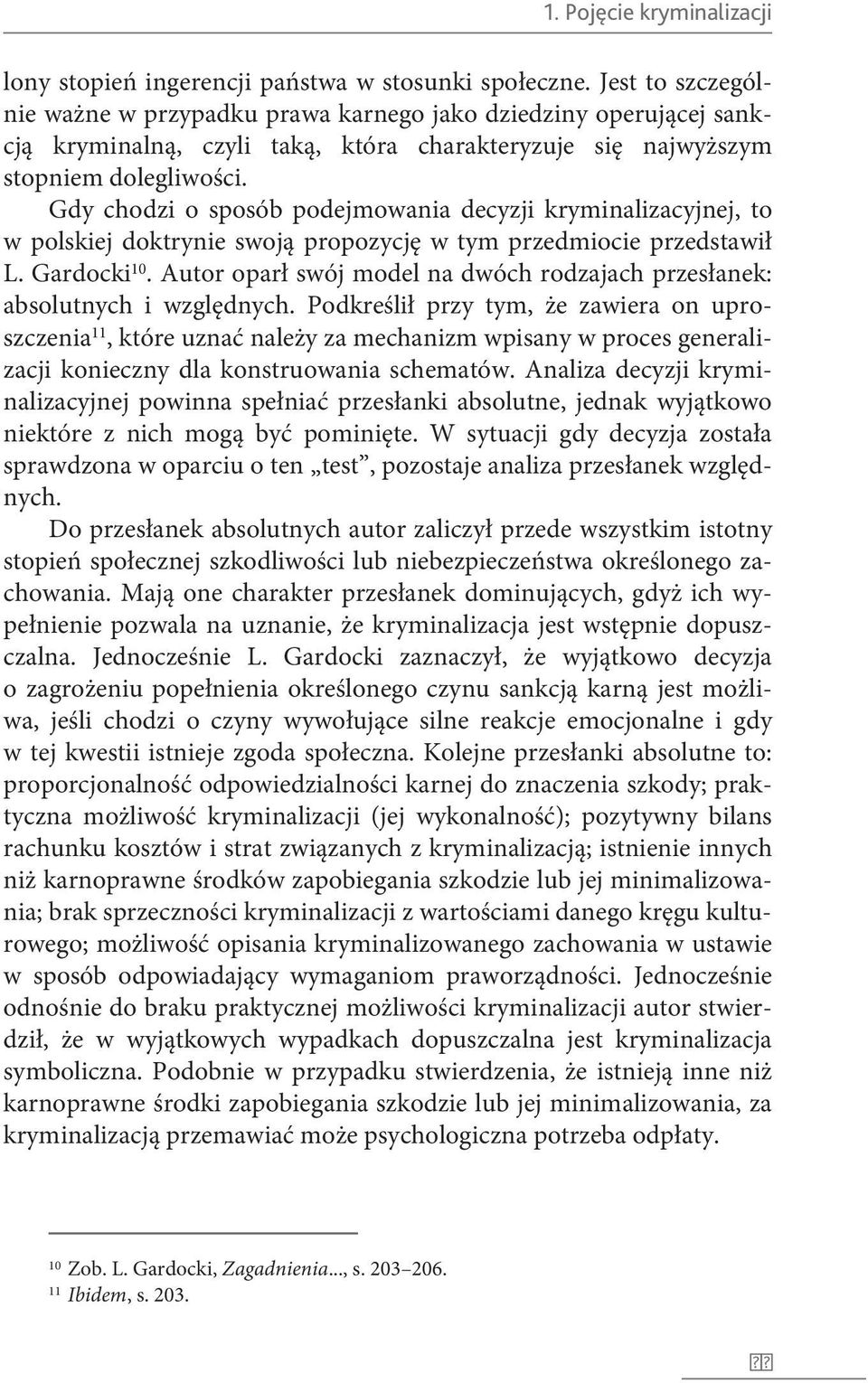 Gdy chodzi o sposób podejmowania decyzji kryminalizacyjnej, to w polskiej doktrynie swoją propozycję w tym przedmiocie przedstawił L. Gardocki 10.