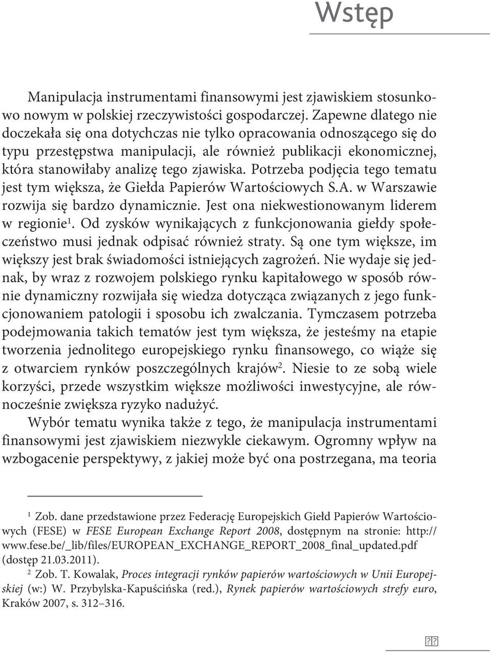 Potrzeba podjęcia tego tematu jest tym większa, że Giełda Papierów Wartościowych S.A. w Warszawie rozwija się bardzo dynamicznie. Jest ona niekwestionowanym liderem w regionie 1.