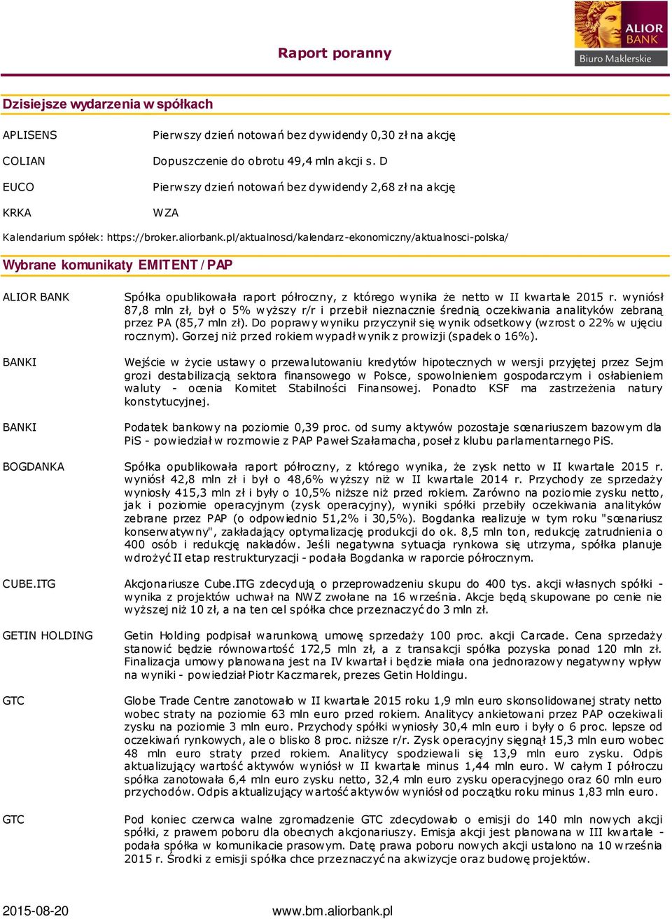 pl/aktualnosci/kalendarz-ekonomiczny/aktualnosci-polska/ Wybrane komunikaty EMITENT / PAP ALIOR BANK BANKI BANKI Spółka opublikowała raport półroczny, z którego wynika że netto w II kwartale 2015 r.