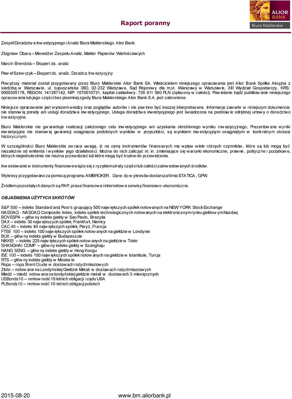 Właścicielem niniejszego opracowania jest Alior Bank Spółka Akcyjna z siedzibą w Warszawie, ul. Łopuszańska 38D, 02-232 Warszawa, Sąd Rejonowy dla m.st. Warszawy w Warszaw ie, XIII Wydział Gospodarczy, KRS: 0000305178, REGON: 141387142, NIP: 1070010731, kapitał zakładowy: 726 811 960 PLN (opłacony w całości).