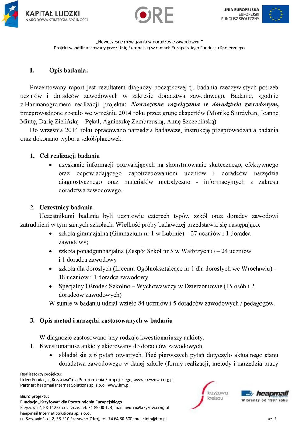 Mintę, Darię Zielińską Pękał, Agnieszkę Zembrzuską, Annę Szczepińską) Do września 2014 roku opracowano narzędzia badawcze, instrukcję przeprowadzania badania oraz dokonano wyboru szkół/placówek. 1.